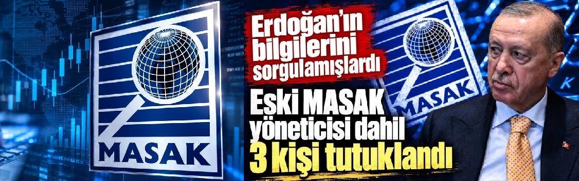 Erdoğan'ın Bilgilerini Sorgulamışlardı: Eski MASAK Yöneticisi Dahil 3 Kişi Tutuklandı