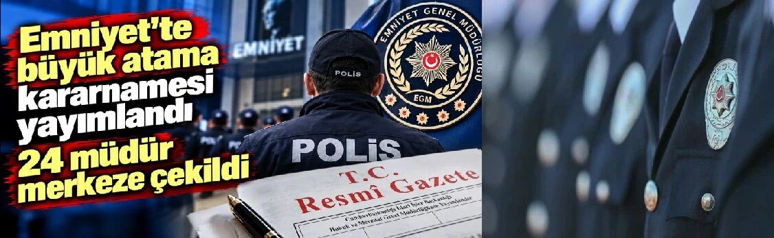 Emniyet'te Büyük Atama Kararnamesi Yayımlandı! 24 Müdür Merkeze Çekildi