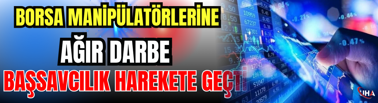 Borsa Manipülatörlerine Ağır Darbe, Başsavcılık Harekete Geçti