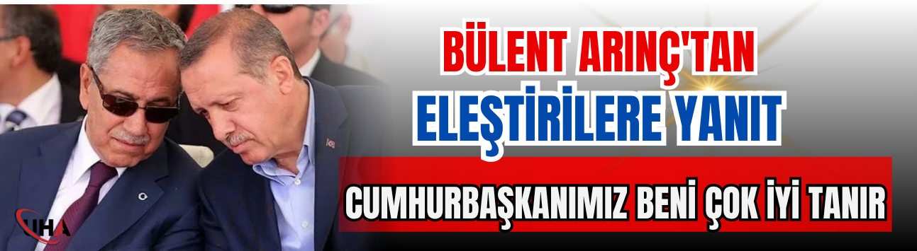 Bülent Arınç'tan Eleştirilere Yanıt: Cumhurbaşkanımız Beni Çok İyi Tanır
