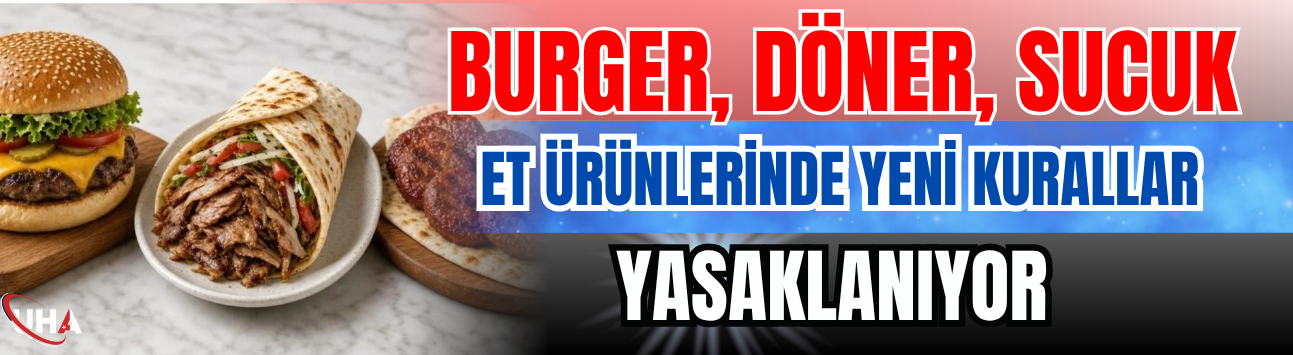 Burger, Döner, Sucuk… Et Ürünlerinde Yeni Kurallar: Yasaklanıyor!