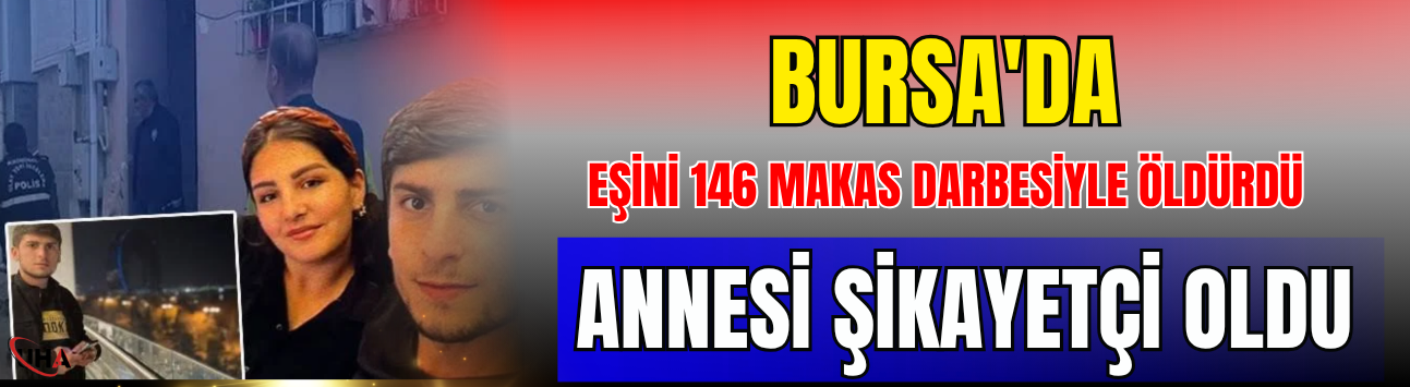 Bursa'da Eşini 146 Makas Darbesiyle Öldürdü, Annesi Şikayetçi Oldu