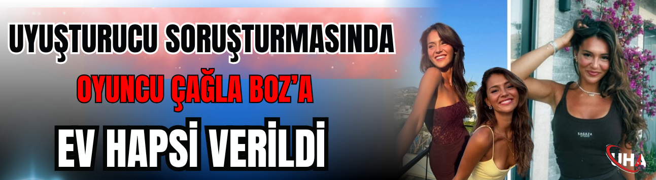 Uyuşturucu Soruşturmasında Oyuncu Çağla Boz’a Ev Hapsi Verildi