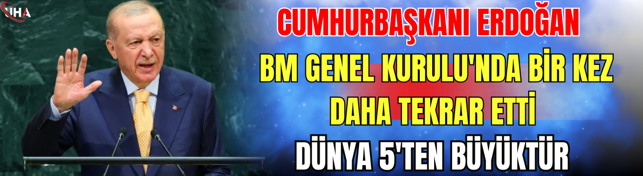 Cumhurbaşkanı Erdoğan BM Genel Kurulu'nda Bir Kez Daha Tekrar Etti: Dünya 5'ten Büyüktür