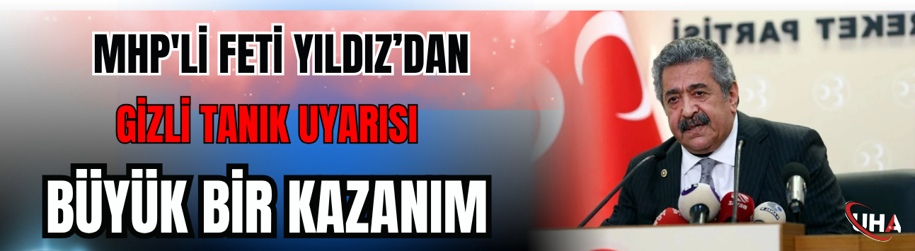 MHP'li Feti Yıldız’dan Gizli Tanık Uyarısı! ‘Büyük Bir Kazanım…’