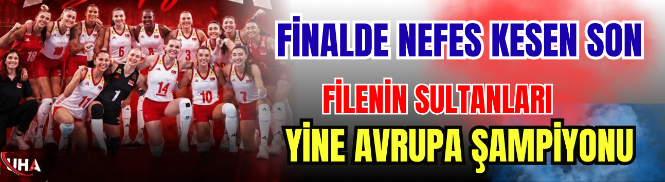 Finalde Nefes Kesen Son: Filenin Sultanları Yine Avrupa Şampiyonu