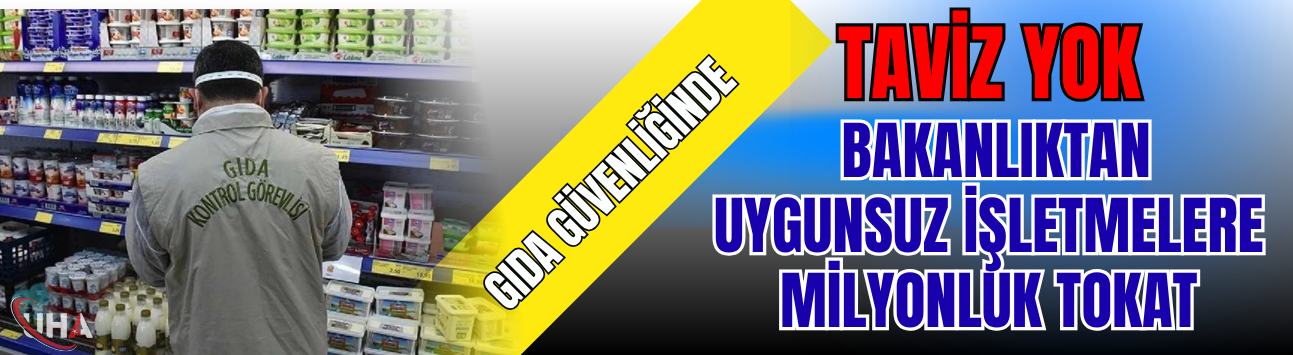 Gıda Güvenliğinde Taviz Yok: Bakanlıktan Uygunsuz İşletmelere Milyonluk Tokat