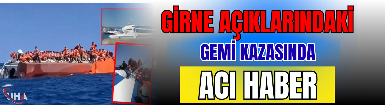 Girne Açıklarındaki Gemi Kazasında Acı Haber!