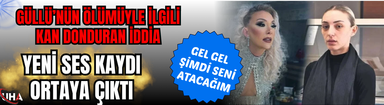 Güllü’nün Ölümüyle İlgili Kan Donduran İddia! Yeni Ses Kaydı Ortaya Çıktı: 'Gel Gel Şimdi Seni Atacağım'