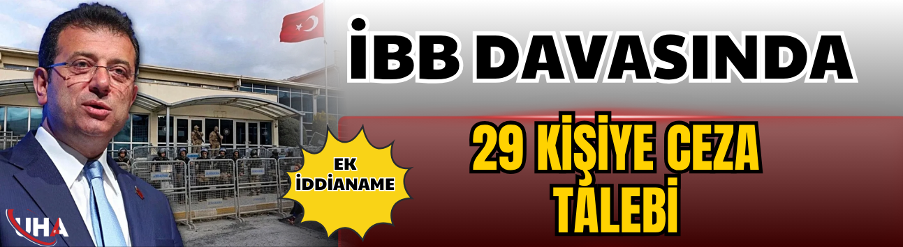 İBB Davasında Ek İddianame: 29 Kişiye Ceza Talebi