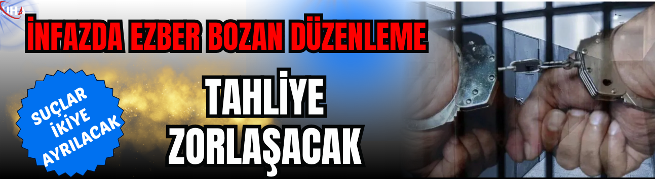 İnfazda Ezber Bozan Düzenleme! Suçlar İkiye Ayrılacak, Tahliye Zorlaşacak