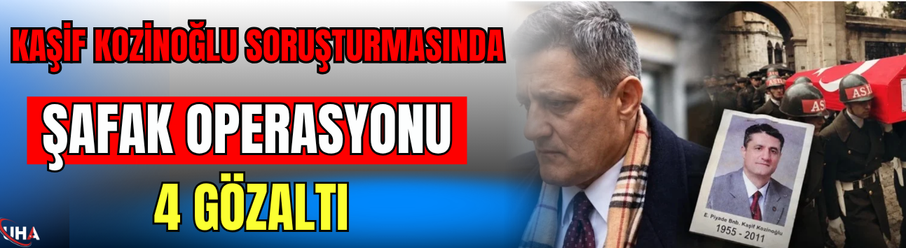 Kaşif Kozinoğlu Soruşturmasında Şafak Operasyonu: 4 Gözaltı
