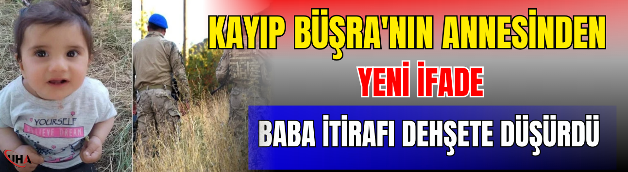 Kayıp Büşra'nın Annesinden Yeni İfade! 'Baba' İtirafı Dehşete Düşürdü