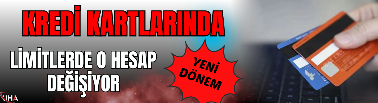 Kredi Kartlarında Yeni Dönem! Limitlerde O Hesap Değişiyor