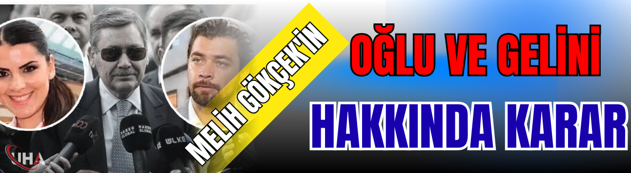 Melih Gökçek'in Oğlu ve Gelini Hakkında Karar!