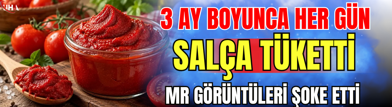 3 Ay Boyunca Her Gün Salça Tüketti, MR Görüntüleri Şoke Etti!