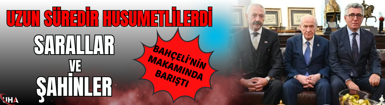 Uzun Süredir Husumetlilerdi: Sarallar ve Şahinler Bahçeli'nin Makamında Barıştı