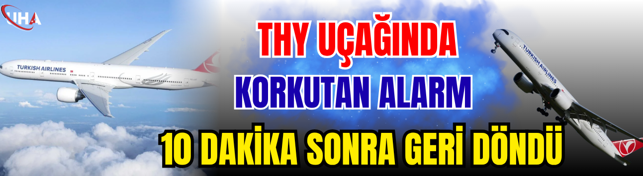 THY Uçağında Korkutan Alarm! 10 Dakika Sonra Geri Döndü