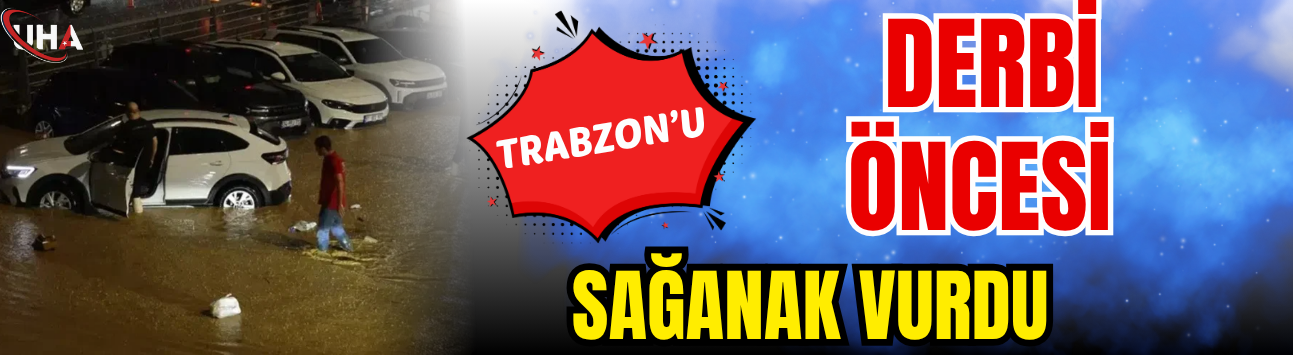 Derbi Öncesi Trabzon’u Sağanak Vurdu
