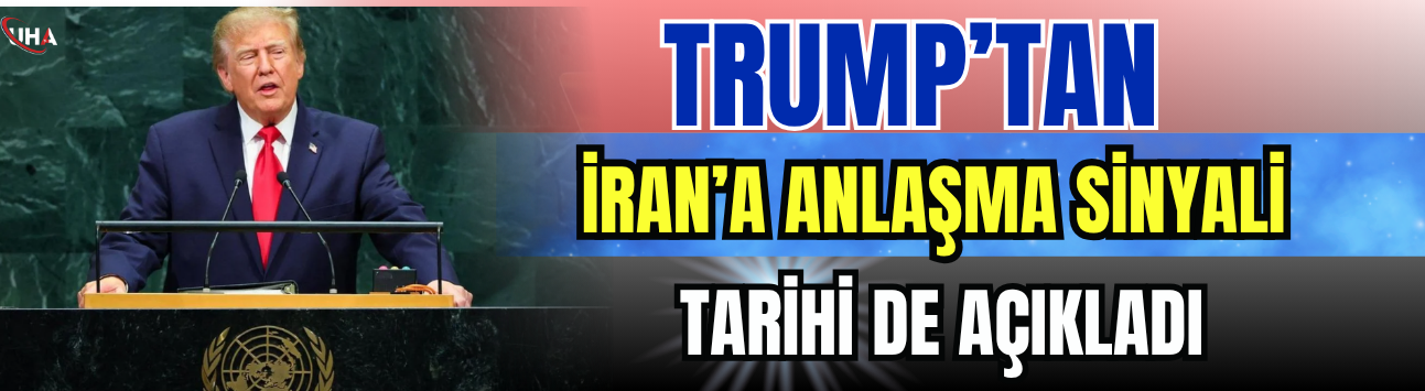 Trump’tan İran’a Anlaşma Sinyali! Tarihi de Açıkladı