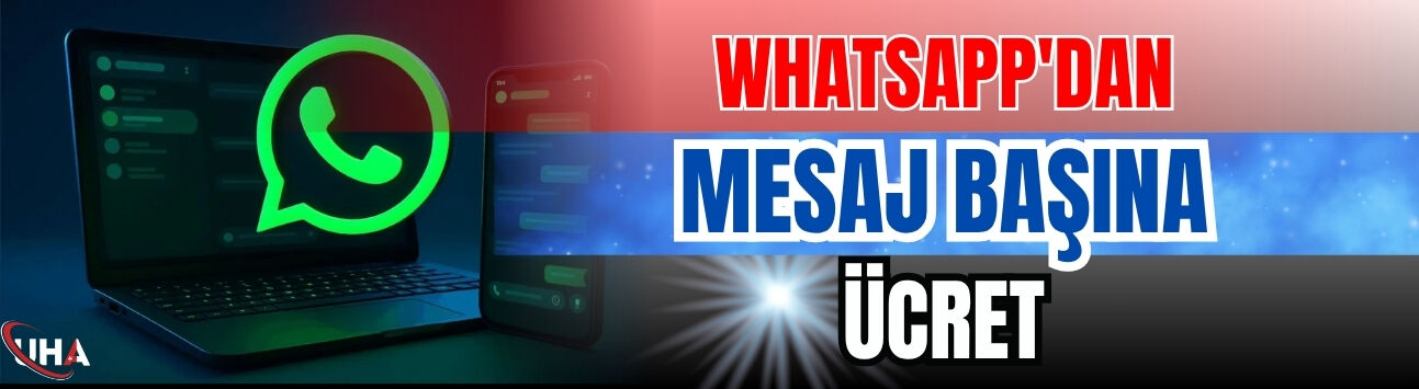 Whatsapp'dan 'Mesaj Başına Ücret' Kararı! Tarih Belli Oldu