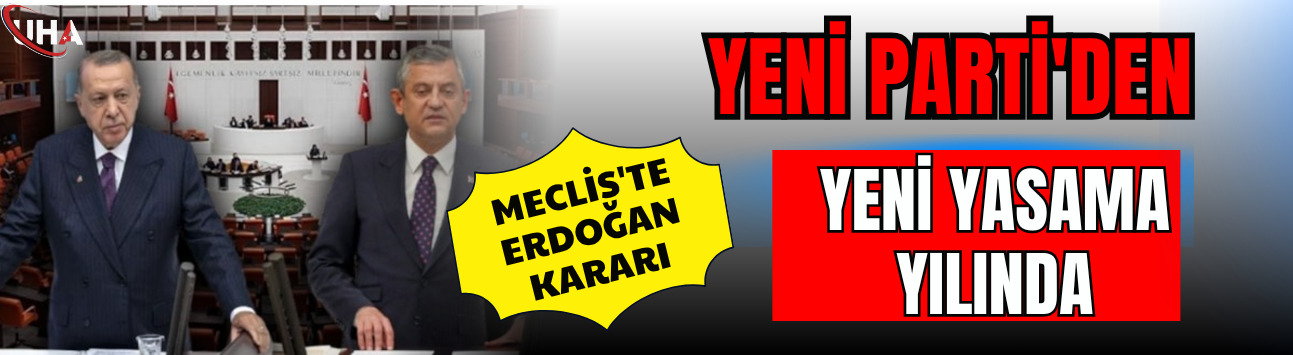 YENİ Parti'den Meclis'te Erdoğan Kararı! Yeni Yasama Yılında…