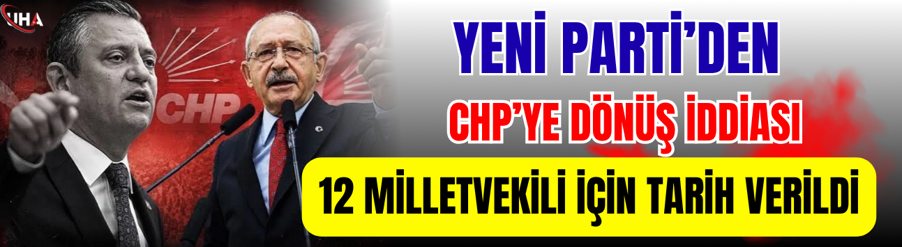 Yeni Parti’den CHP’ye Dönüş İddiası! 12 Milletvekili İçin Tarih Verildi…
