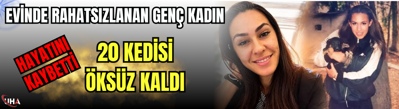 Evinde Rahatsızlanan Genç Kadın Hayatını Kaybetti, 20 Kedisi Öksüz Kaldı