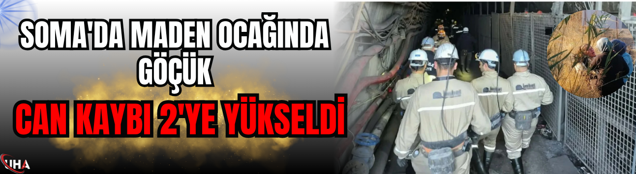 Soma'da Maden Ocağında Göçük: Can Kaybı 2'ye Yükseldi