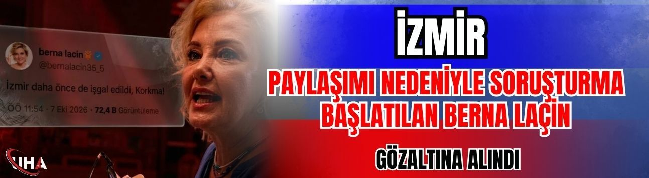 İzmir Paylaşımı Nedeniyle Soruşturma Başlatılan Berna Laçin Gözaltına Alındı
