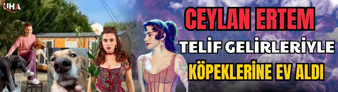 Ceylan Ertem Telif Gelirleriyle Köpeklerine Ev Aldı