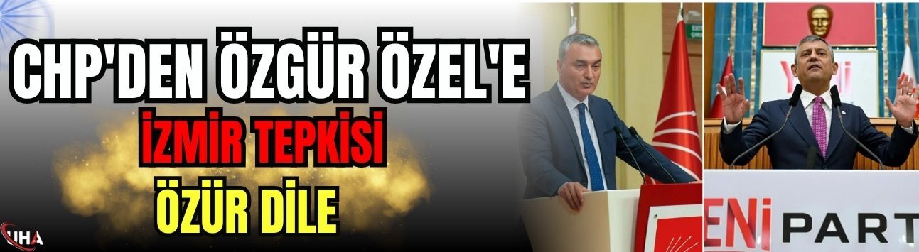 CHP'den Özgür Özel'e İzmir Tepkisi: Özür Dile