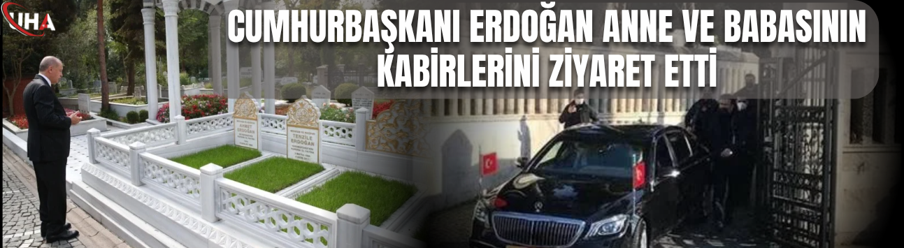 Cumhurbaşkanı Erdoğan Anne Ve Babasının Kabirlerini Ziyaret Etti