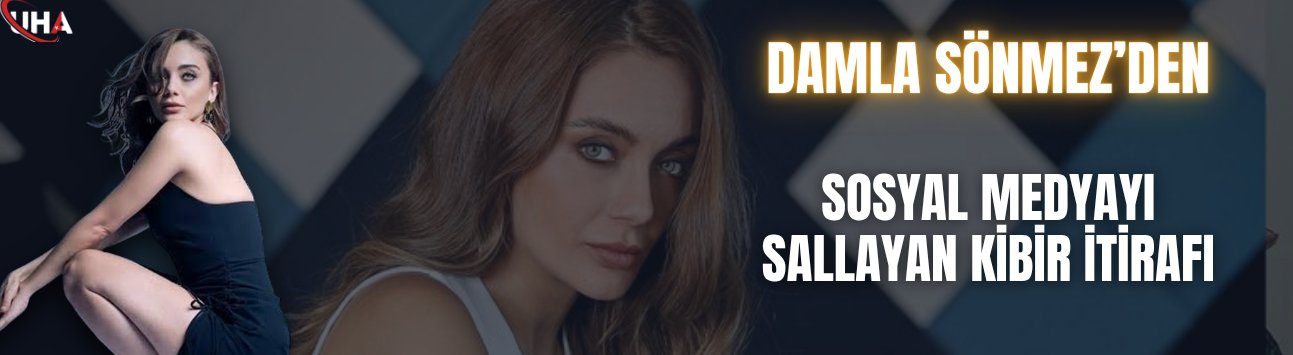 Damla Sönmez’den Sosyal Medyayı Sallayan Kibir İtirafı