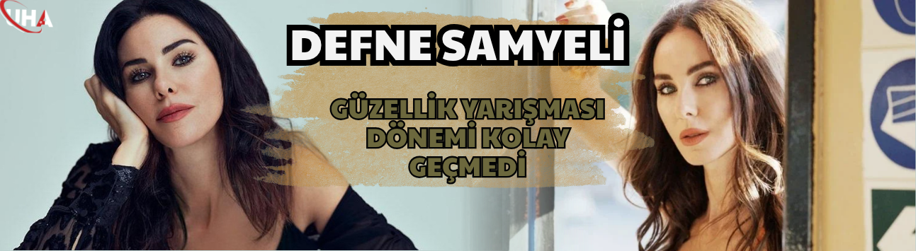 Defne Samyeli: Güzellik Yarışması Dönemi Kolay Geçmedi