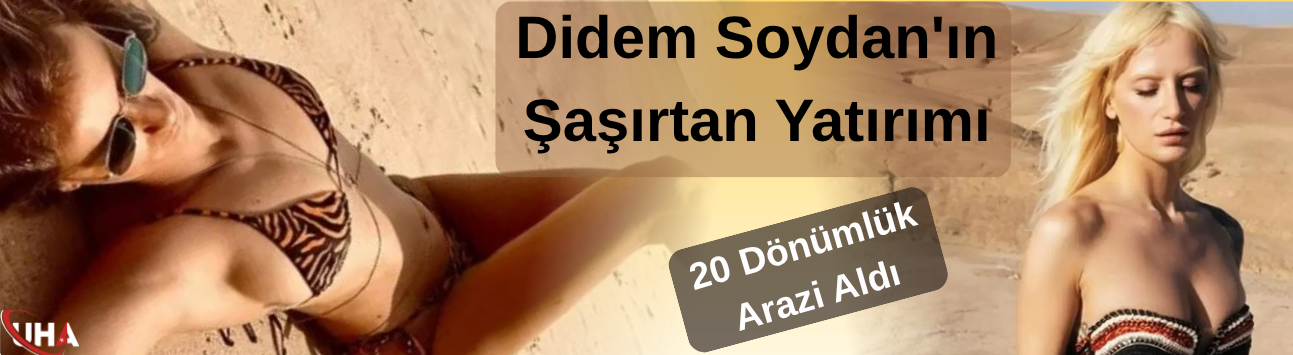 Didem Soydan'ın Şaşırtan Yatırımı