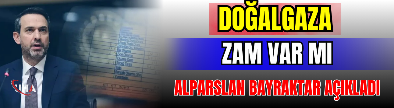 Doğalgaza Zam Var Mı: Alparslan Bayraktar Açıkladı