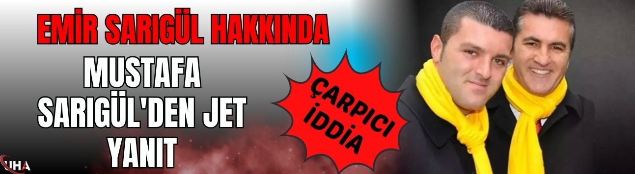 Emir Sarıgül Hakkında Çarpıcı İddia! Mustafa Sarıgül'den Jet Yanıt