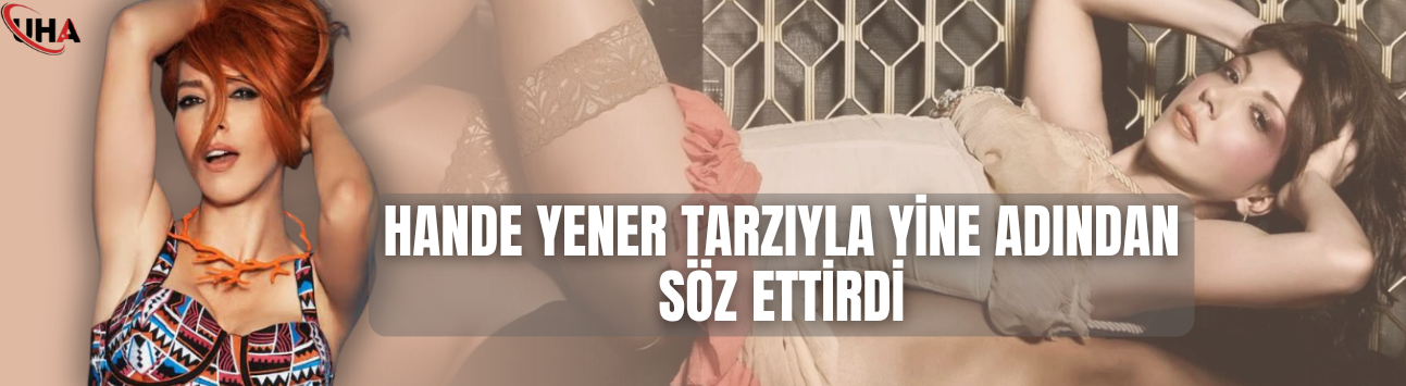 Hande Yener Tarzıyla Yine Adından Söz Ettirdi