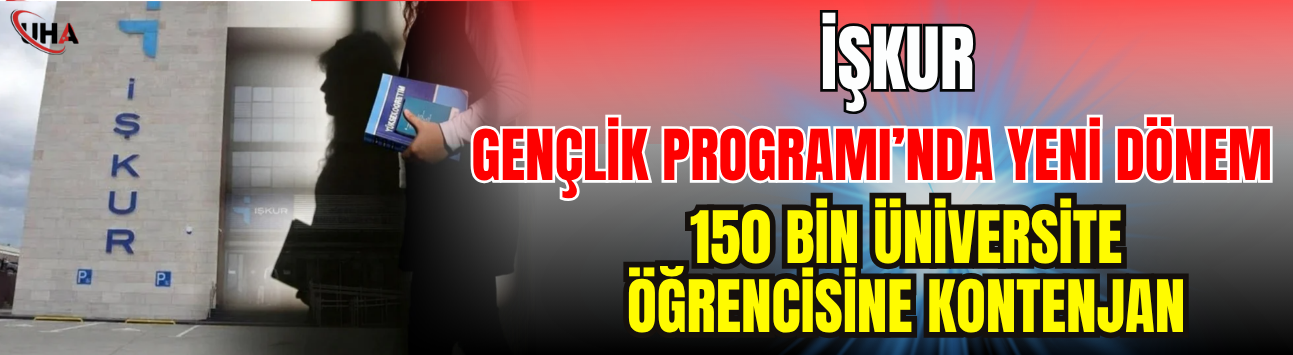 İŞKUR Gençlik Programı’nda Yeni Dönem: 150 Bin Üniversite Öğrencisine Kontenjan
