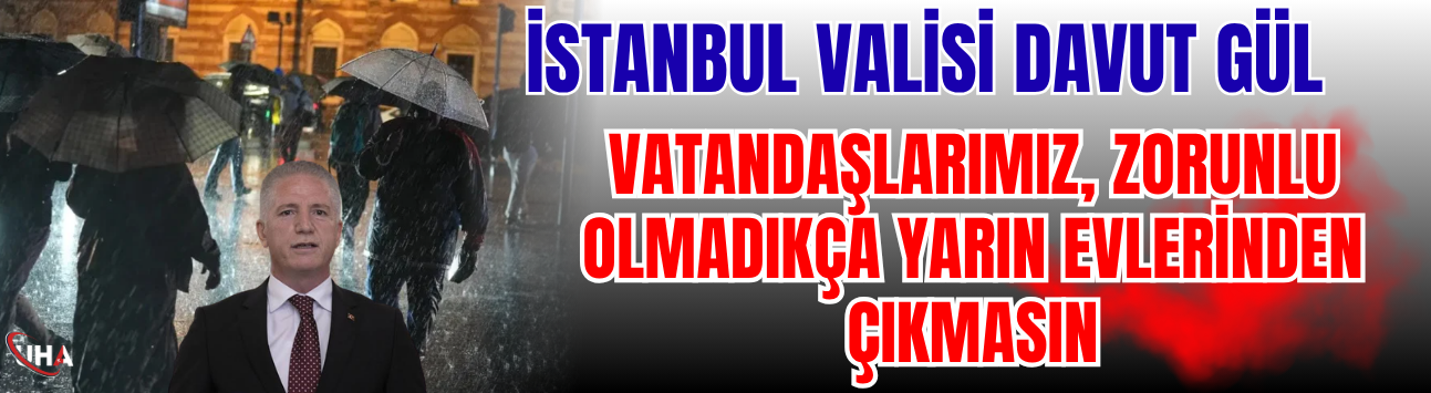 İstanbul Valisi Davut Gül: Vatandaşlarımız, Zorunlu Olmadıkça Yarın Evlerinden Çıkmasın