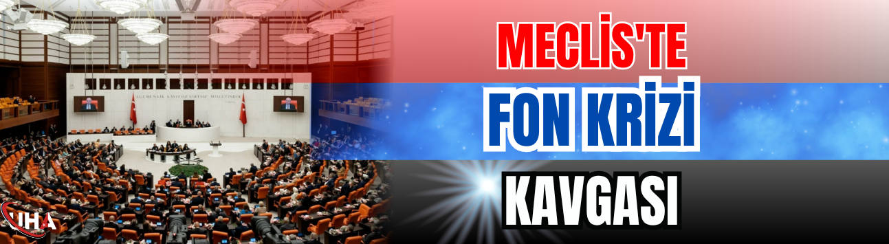 Meclis'te Fon Krizi Kavgası: Oturum Kapandı