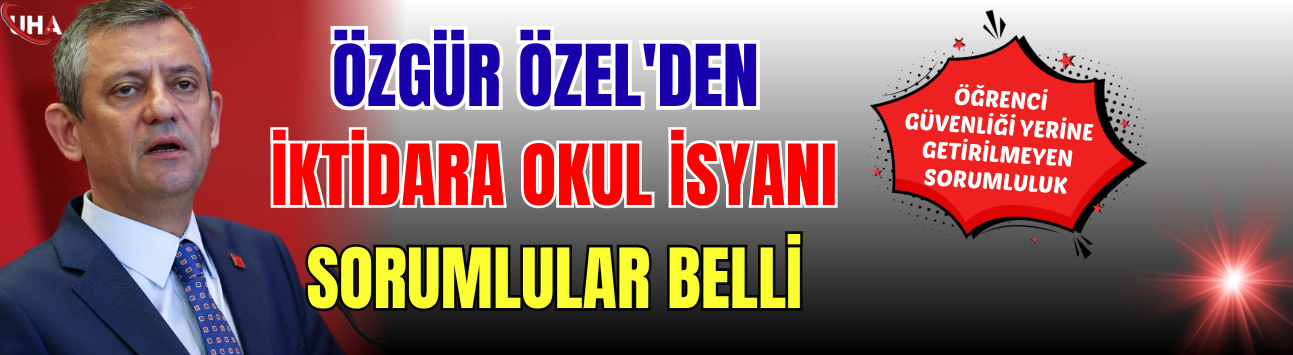 Özgür Özel'den Okul Saldırısına Sert Tepki: Sorumlular Belli