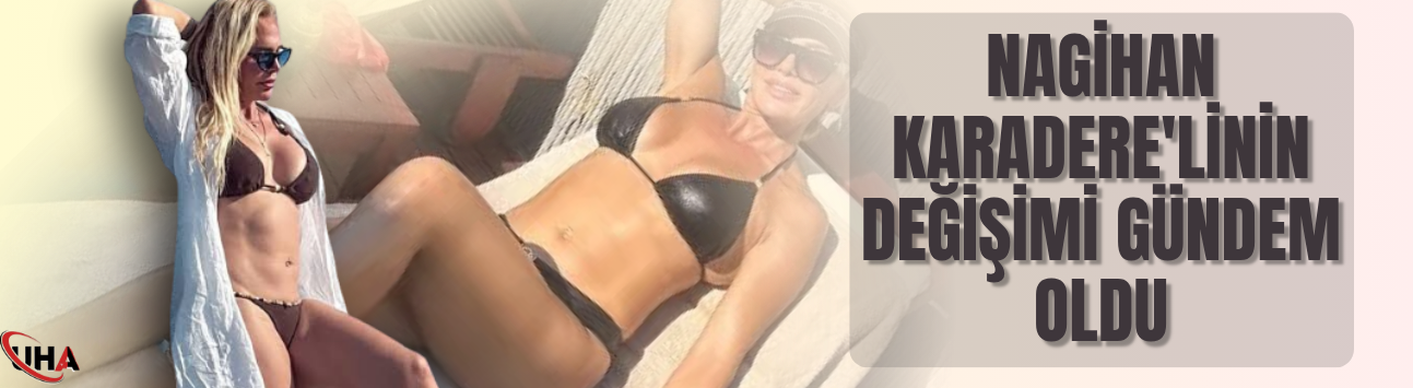 Nagihan Karadere'linin Değişimi Gündem Oldu