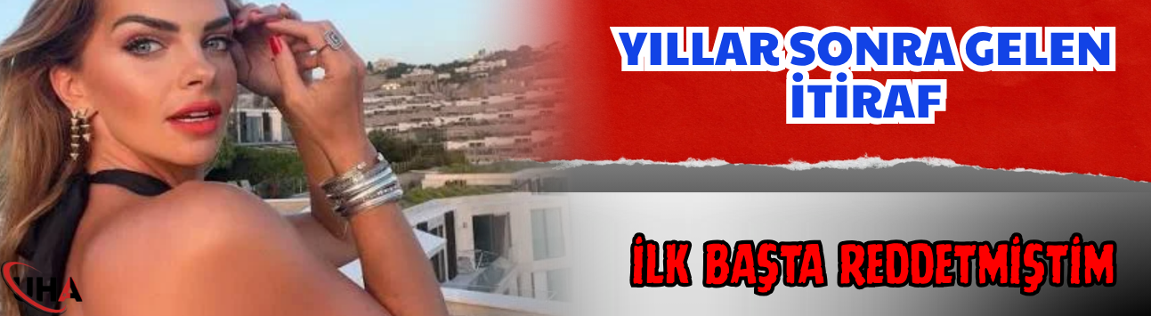 Yıllar Sonra Gelen İtiraf: İlk Başta Reddetmiştim