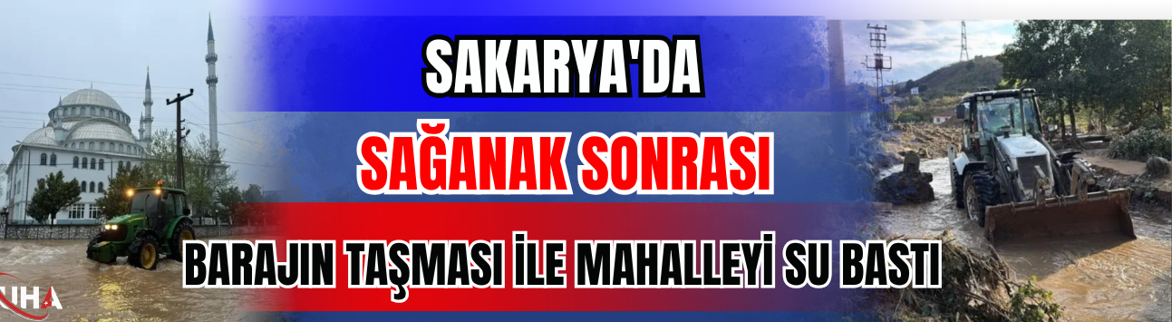 Sakarya'da Sağanak Sonrası Barajın Taşması Sonucu Mahalleyi Su Bastı