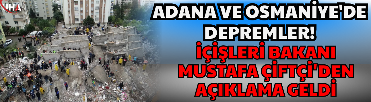 Adana ve Osmaniye'de Depremler! İçişleri Bakanı Mustafa Çiftçi'den Açıklama Geldi