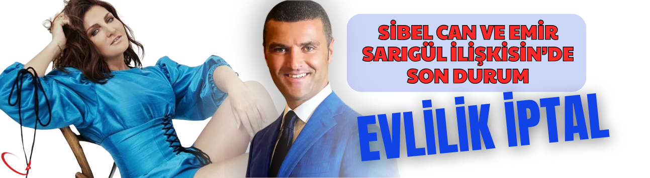 Sibel Can Ve Emir Sarıgül İlişkisinde son durum