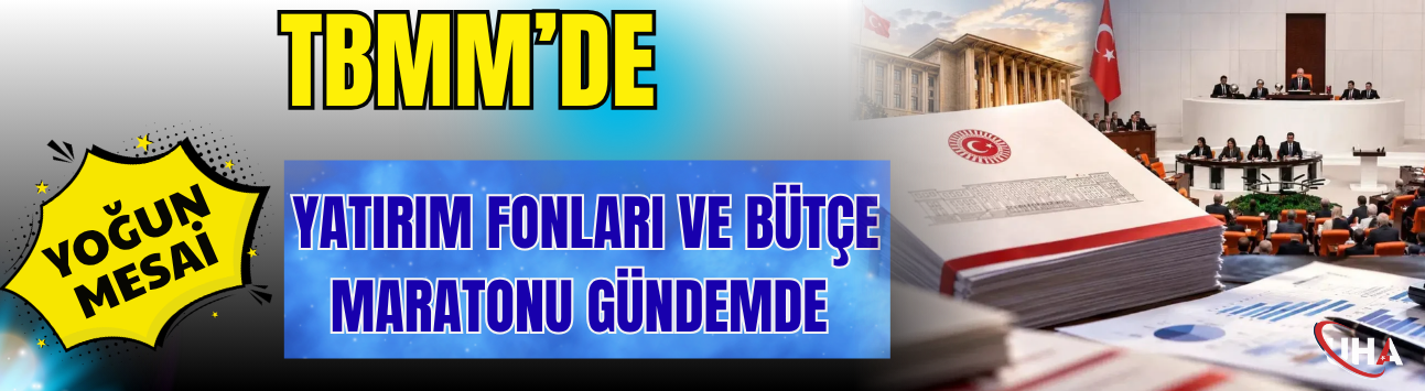 TBMM’de Yoğun Mesai: Yatırım Fonları ve Bütçe Maratonu Gündemde