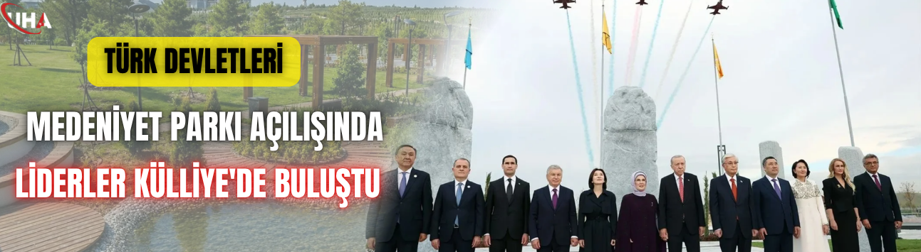 Türk Devletleri Medeniyet Parkı Açılışında Liderler Külliye'de Buluştu